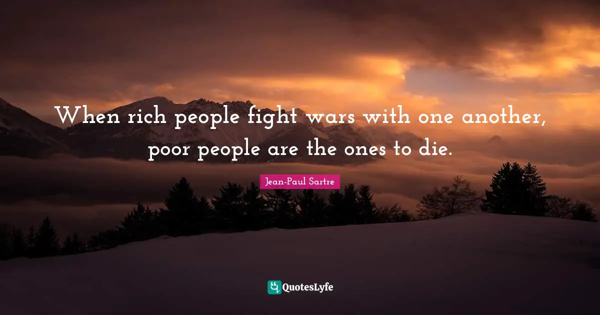 Rich People Quotes: "When rich people fight wars with one another, poor people are the ones to die."