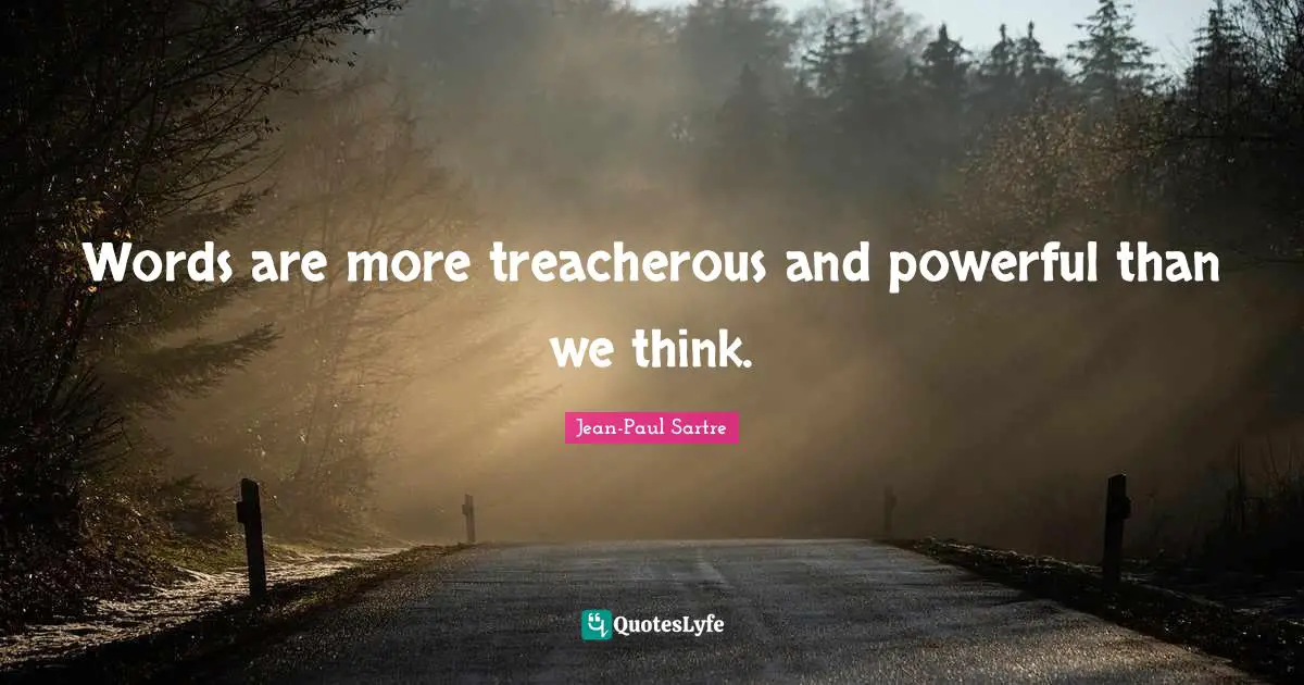 Treacherous Quotes: "Words are more treacherous and powerful than we think."