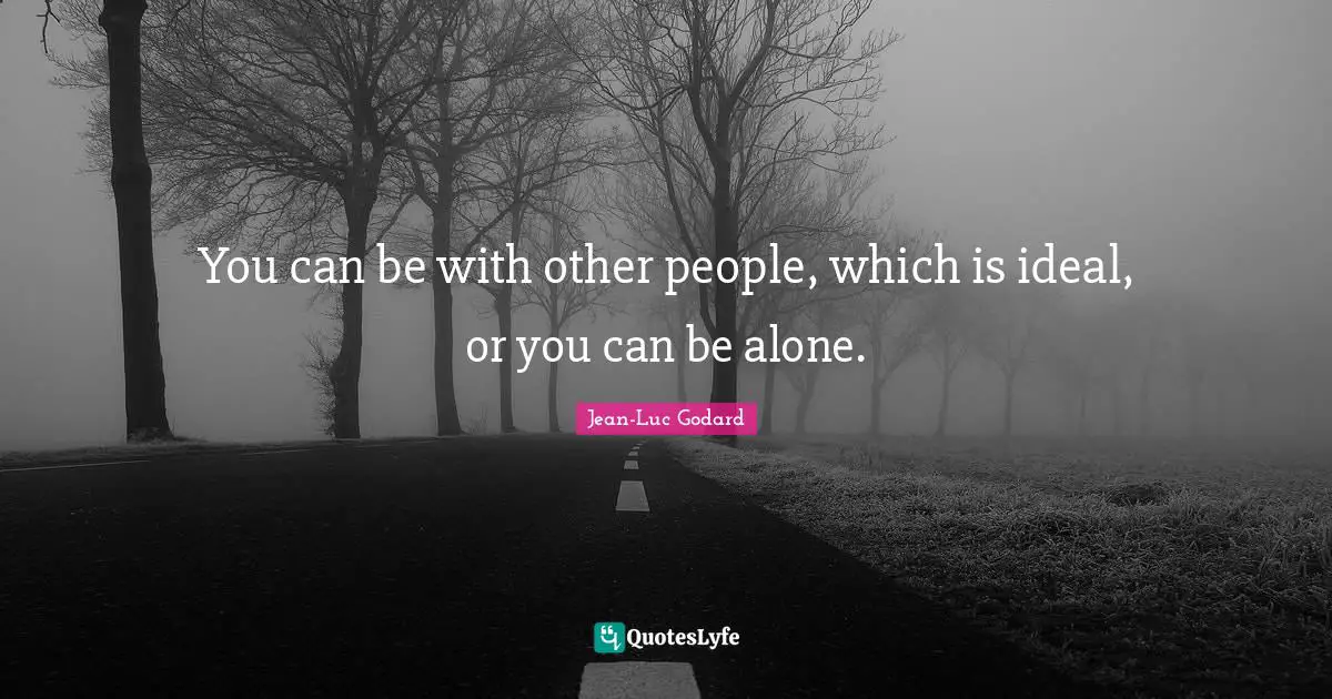 You can be with other people, which is ideal, or you can be alone.