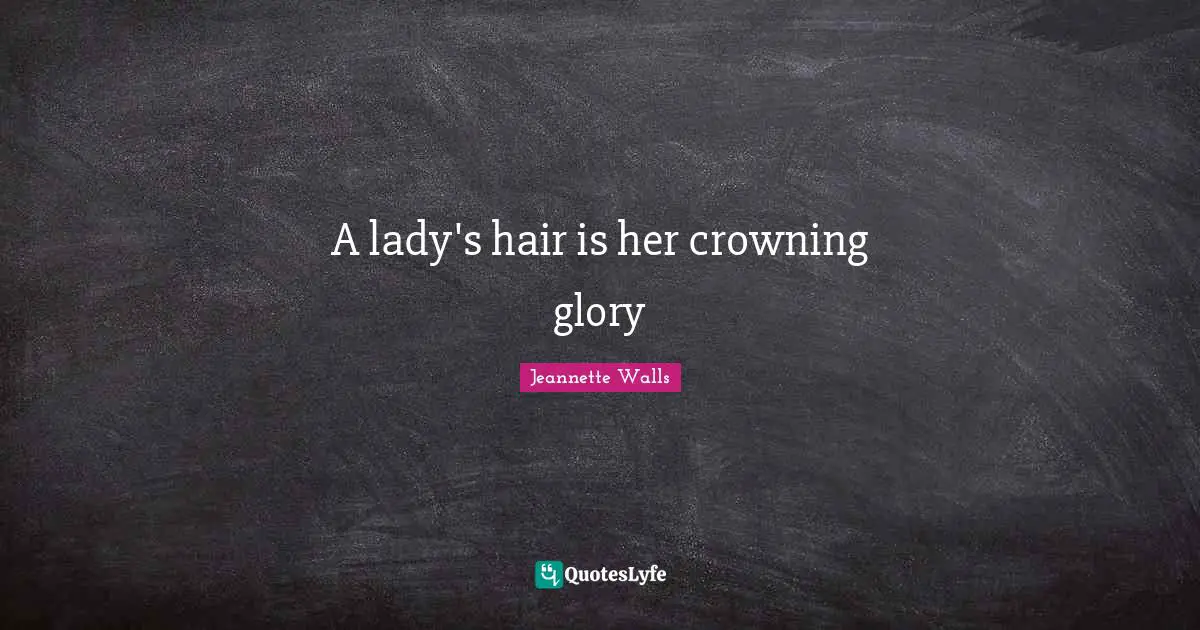 A lady's hair is her crowning glory