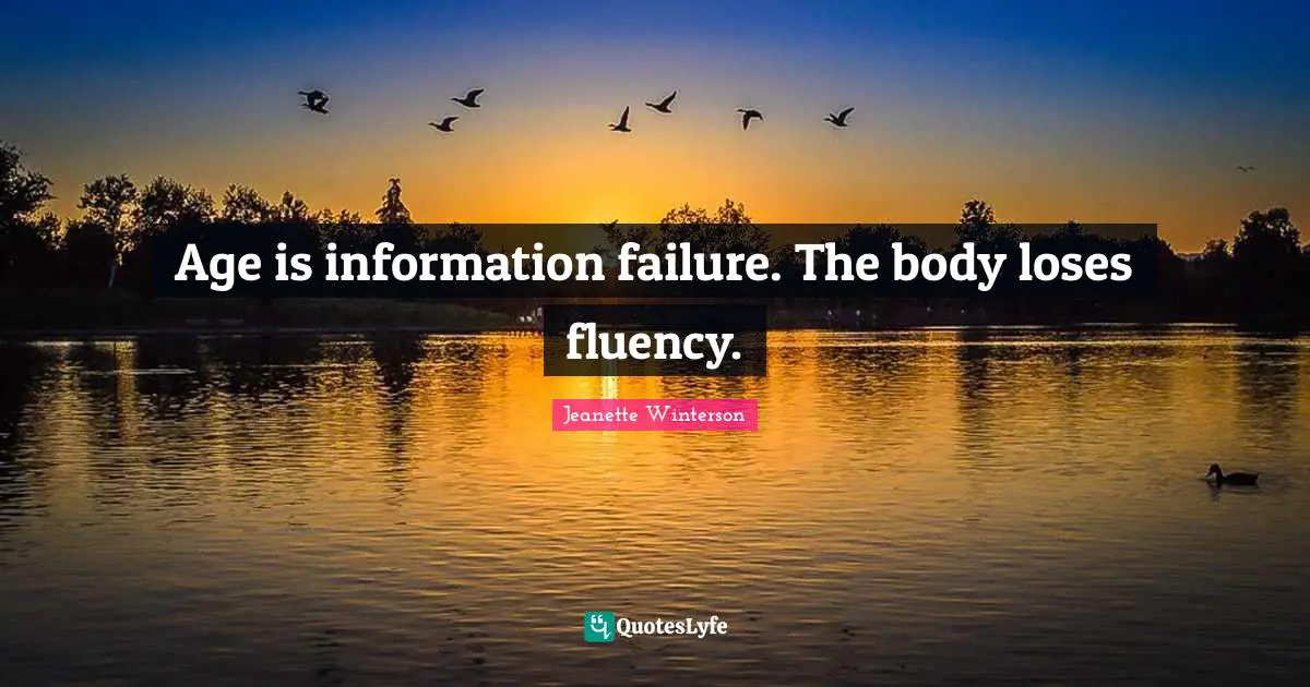 Age is information failure. The body loses fluency.