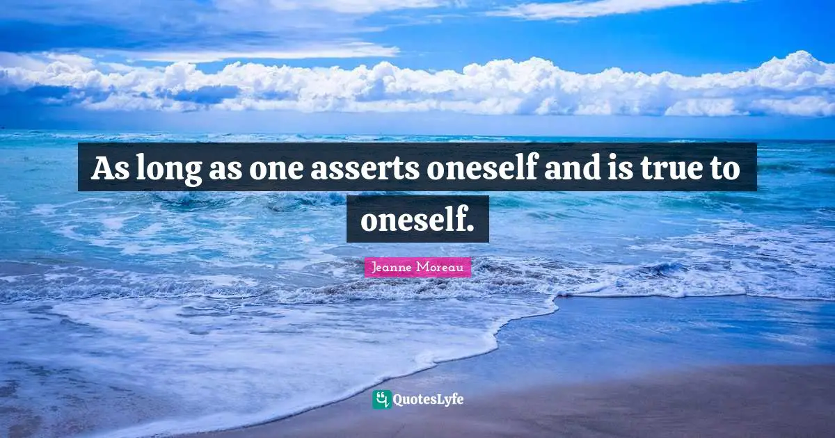 As long as one asserts oneself and is true to oneself.