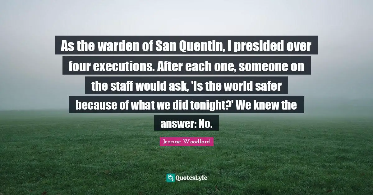 As the warden of San Quentin, I presided over four executions. After each one, someone on the staff would ask, 'Is the world safer because of what we did tonight?' We knew the answer: No.