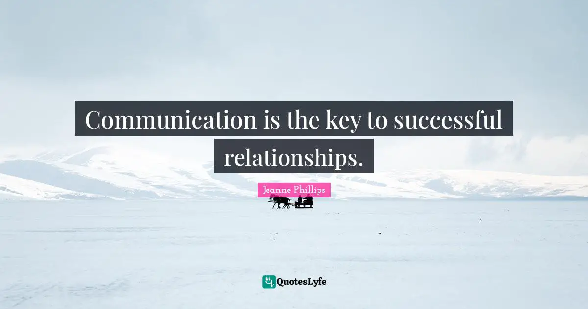 Communication is the key to successful relationships.