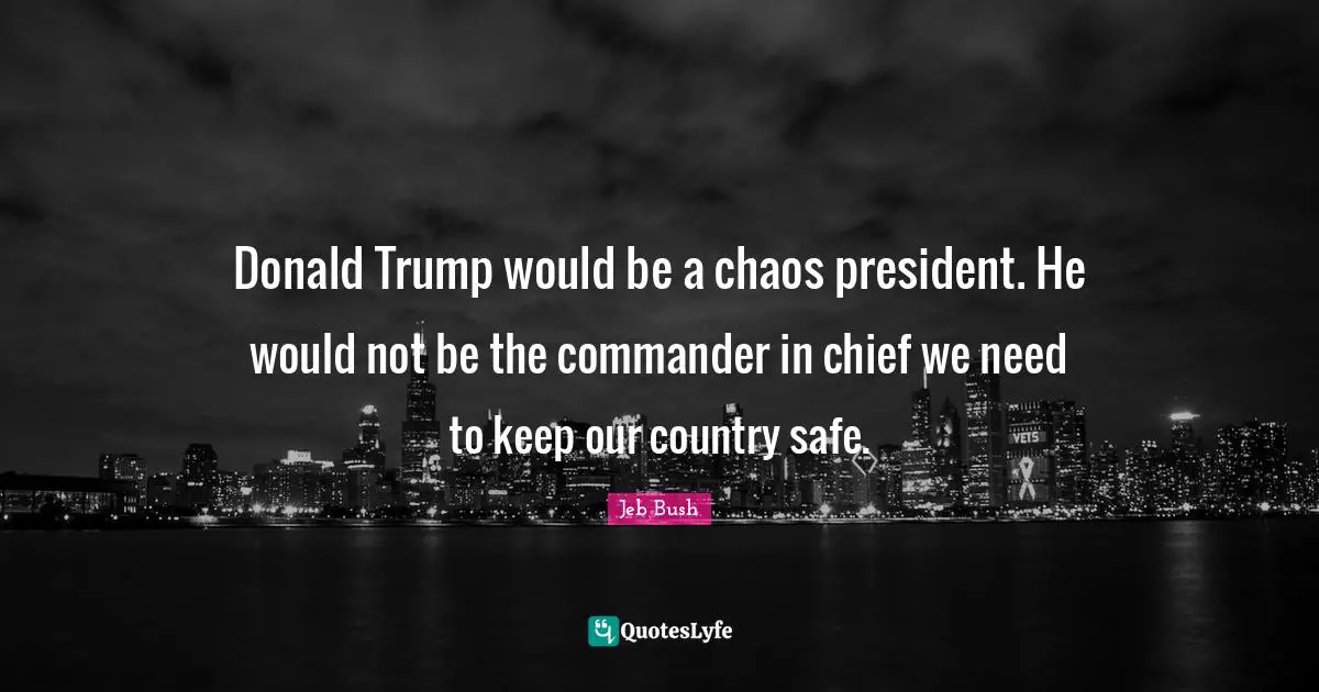 Donald Trump would be a chaos president. He would not be the commander in chief we need to keep our country safe.