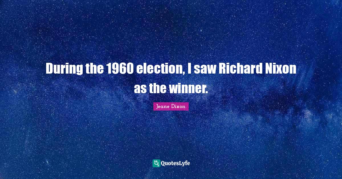 During the 1960 election, I saw Richard Nixon as the winner.... Quote