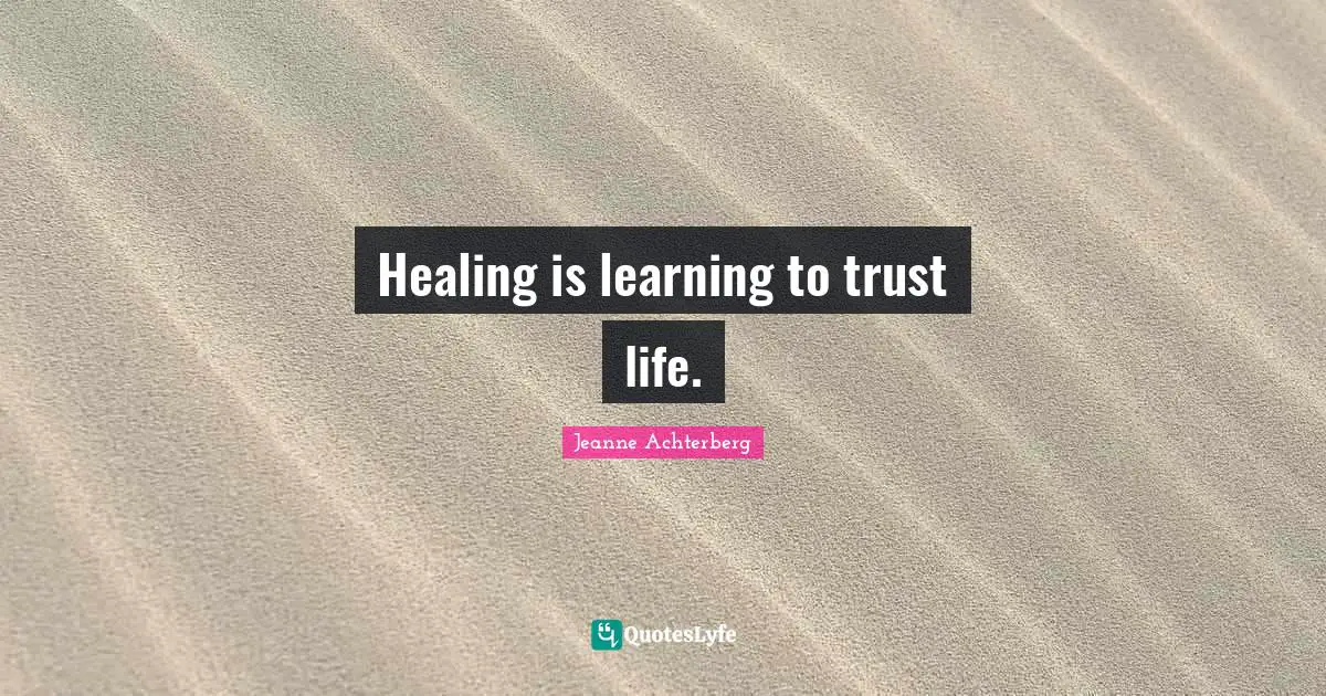 Learning To Trust Quotes: "Healing is learning to trust life."