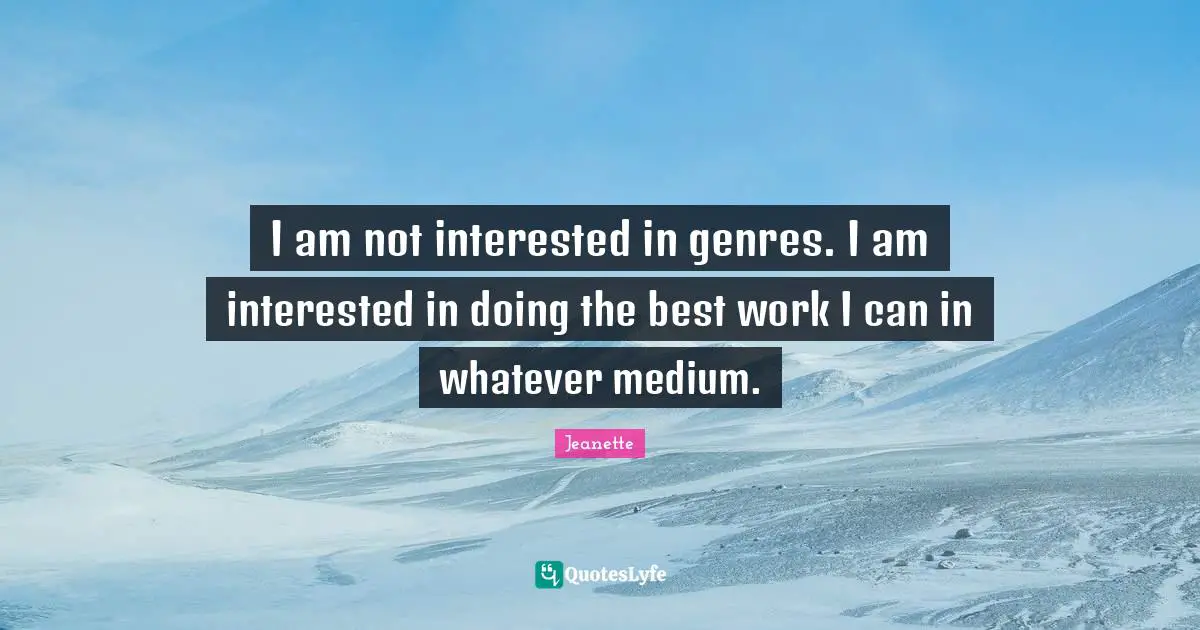 Best Work Quotes: "I am not interested in genres. I am interested in doing the best work I can in whatever medium."