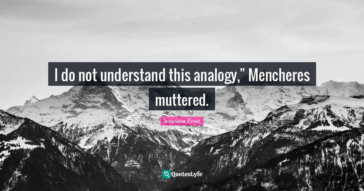 Analogies Quotes: "I do not understand this analogy," Mencheres muttered."