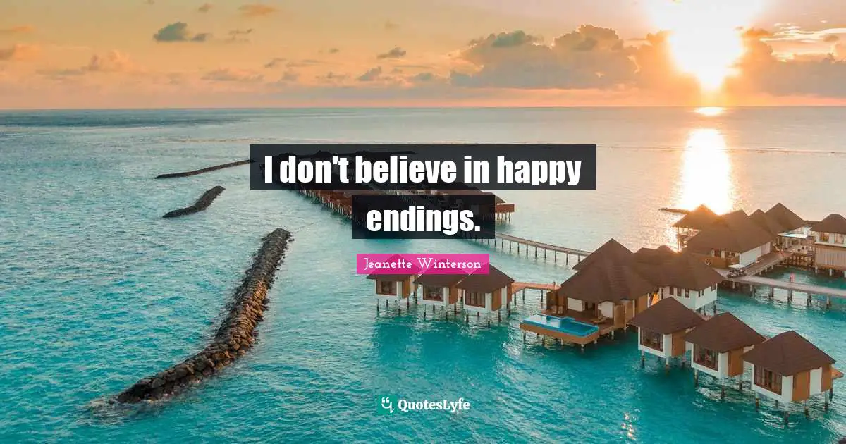 I don't believe in happy endings.