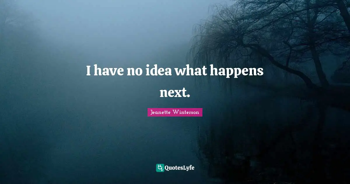 I have no idea what happens next.