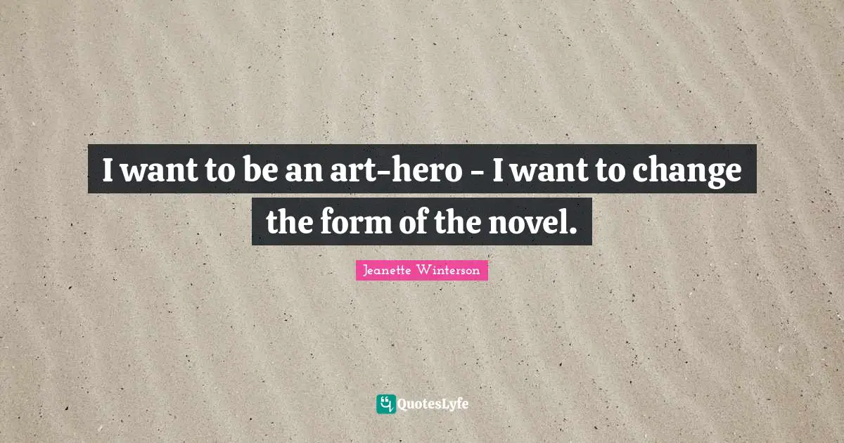 I want to be an art-hero - I want to change the form of the novel.