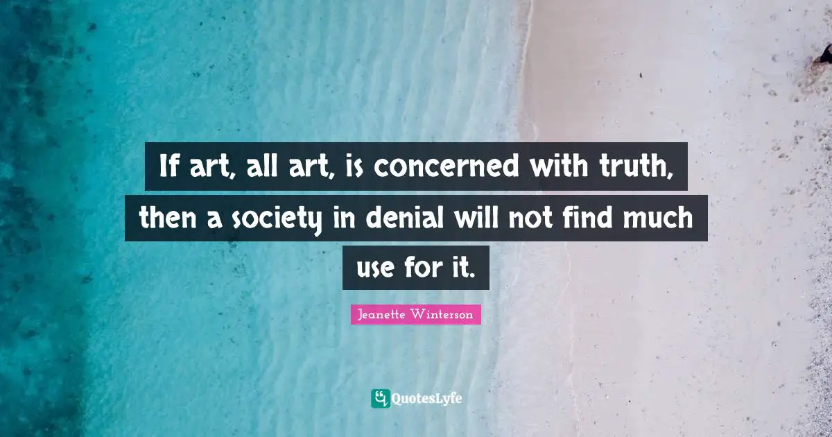If art, all art, is concerned with truth, then a society in denial will not find much use for it.