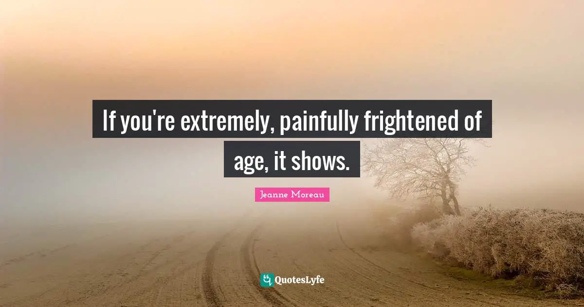 If you're extremely, painfully frightened of age, it shows.