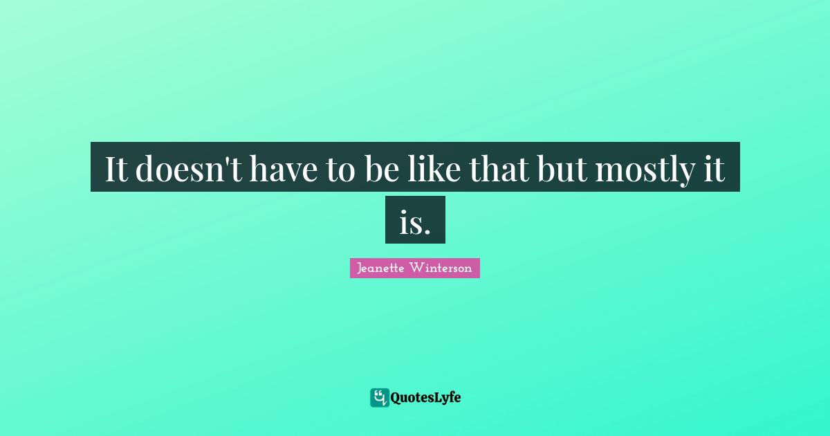 It doesn't have to be like that but mostly it is.