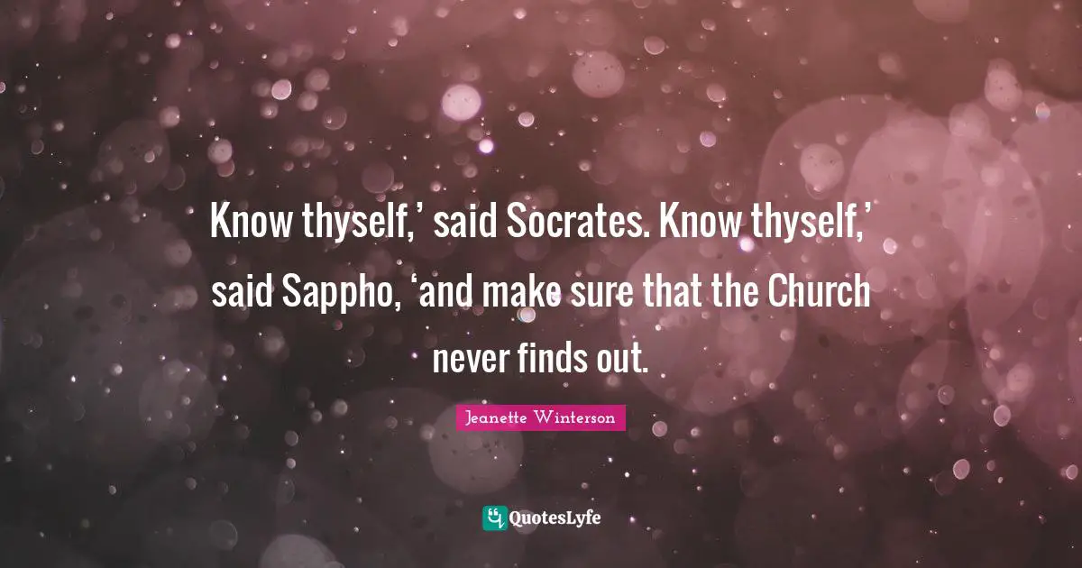 Know thyself,’ said Socrates. Know thyself,’ said Sappho, ‘and make sure that the Church never finds out.