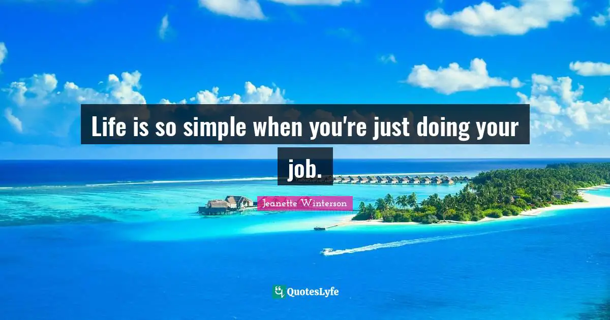 Life is so simple when you're just doing your job.