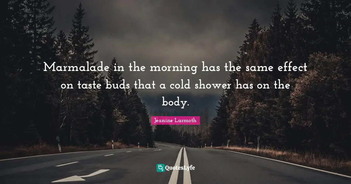 Marmalade in the morning has the same effect on taste buds that a cold shower has on the body.