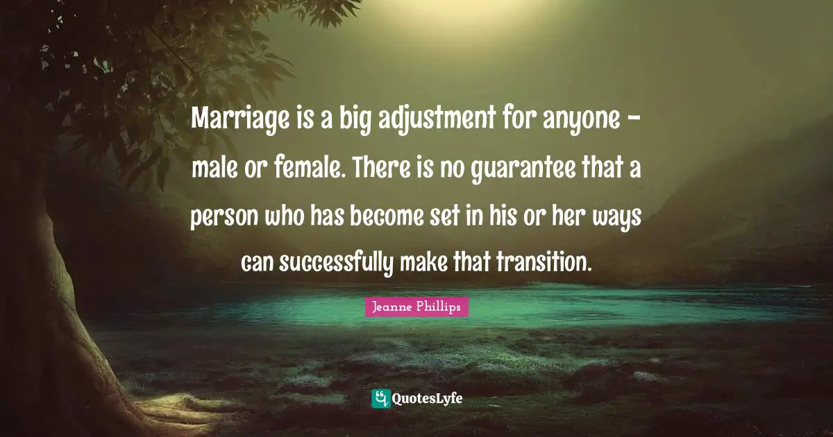 Marriage is a big adjustment for anyone - male or female. There is no guarantee that a person who has become set in his or her ways can successfully make that transition.