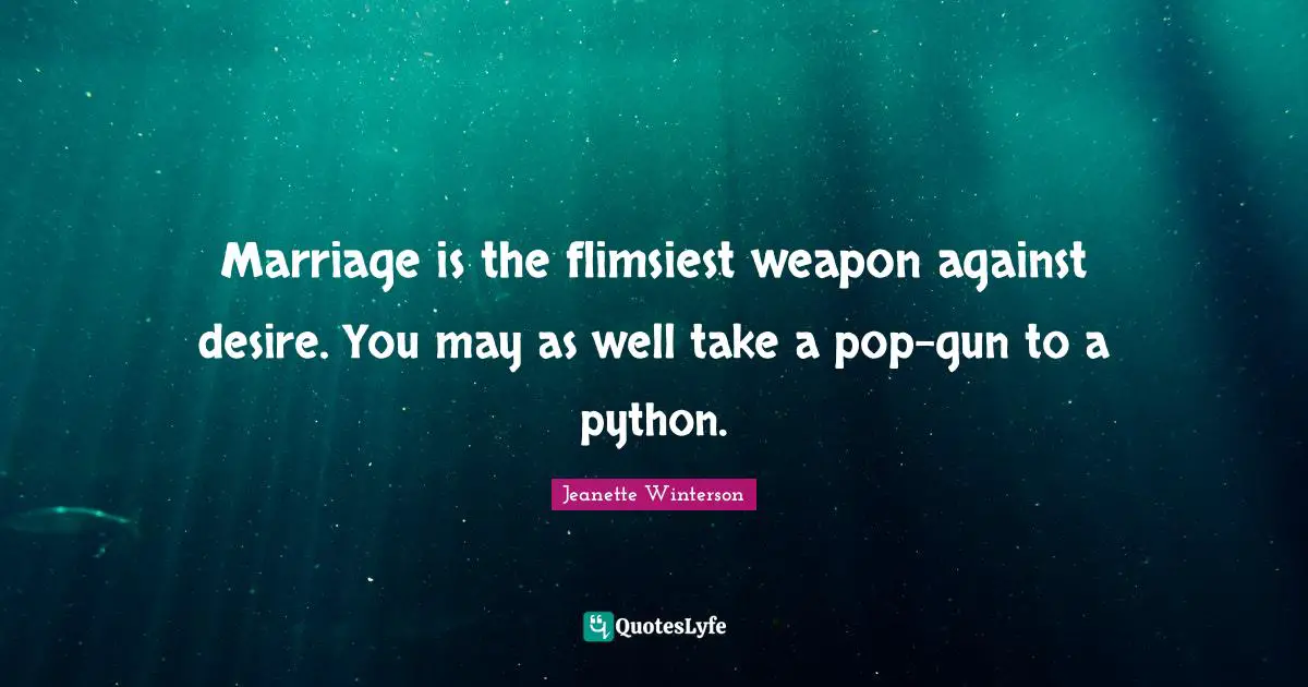 Marriage is the flimsiest weapon against desire. You may as well take a pop-gun to a python.