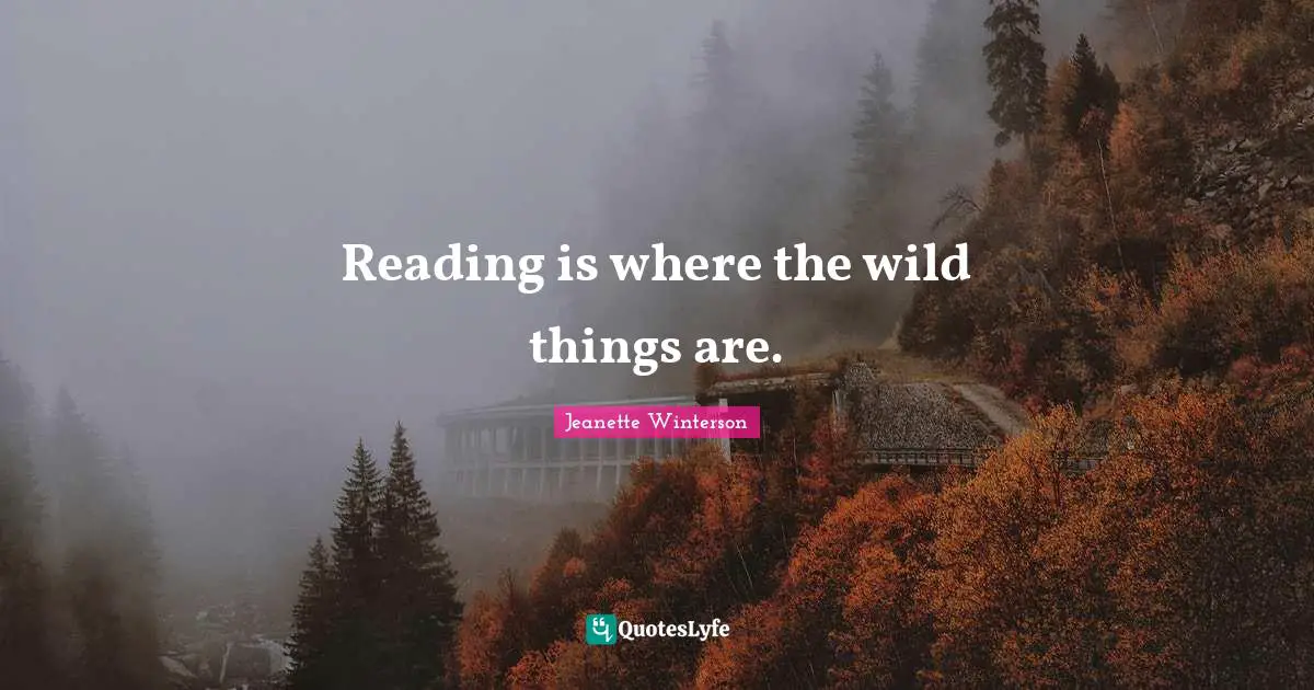 Reading is where the wild things are.