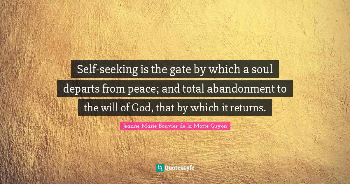 Self-seeking is the gate by which a soul departs from peace; and total abandonment to the will of God, that by which it returns.