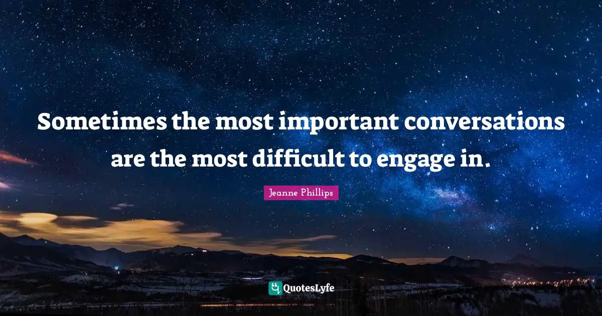 Sometimes the most important conversations are the most difficult to engage in.