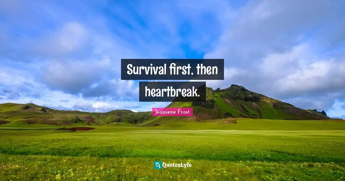 Survival first, then heartbreak.