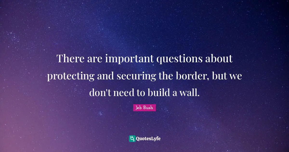 There are important questions about protecting and securing the border, but we don't need to build a wall.