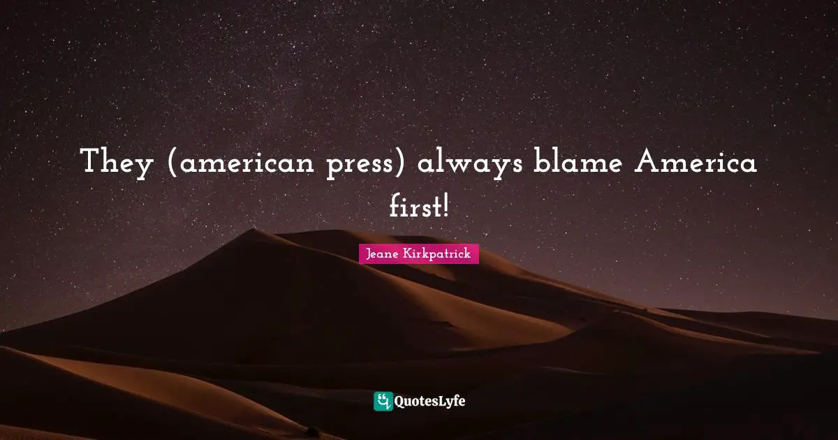 They (american press) always blame America first!