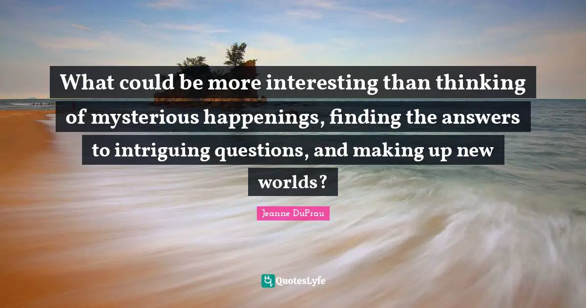 What could be more interesting than thinking of mysterious happenings, finding the answers to intriguing questions, and making up new worlds?