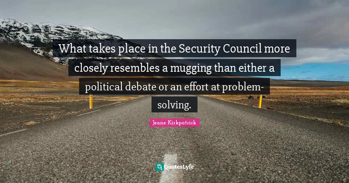 What takes place in the Security Council more closely resembles a mugging than either a political debate or an effort at problem-solving.