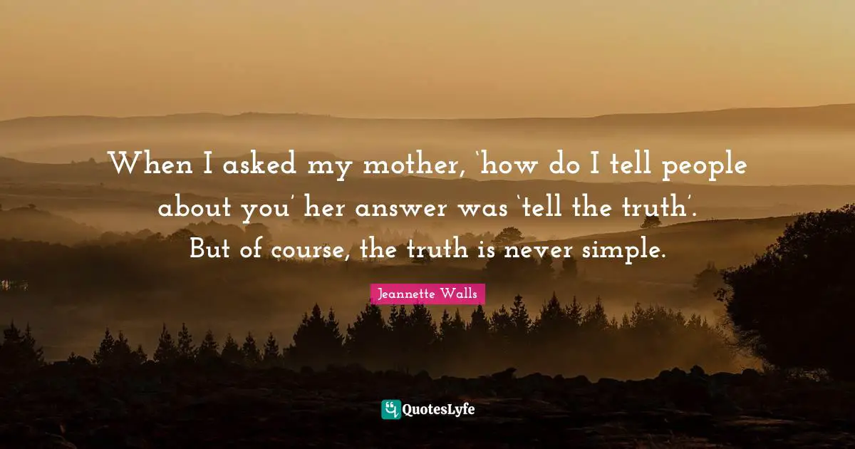 When I asked my mother, ‘how do I tell people about you’ her answer was ‘tell the truth’. But of course, the truth is never simple.