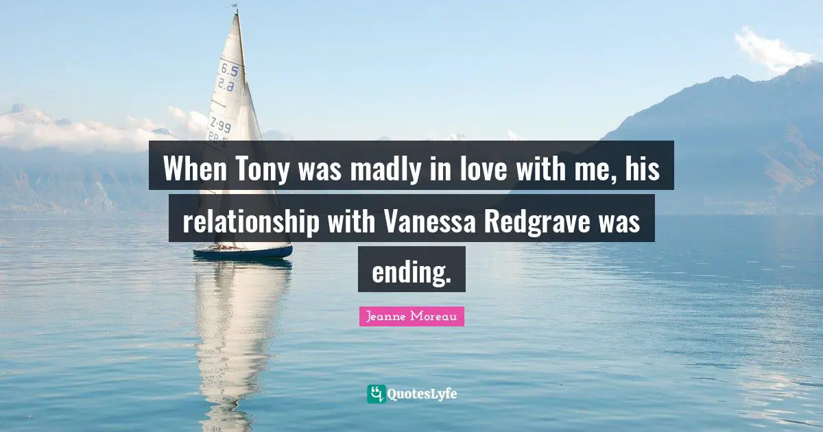 When Tony was madly in love with me, his relationship with Vanessa Redgrave was ending.