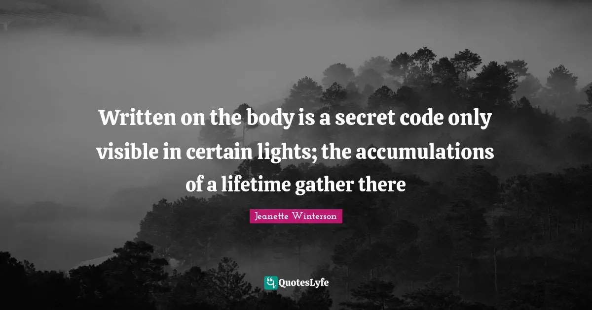 Written on the body is a secret code only visible in certain lights; the accumulations of a lifetime gather there