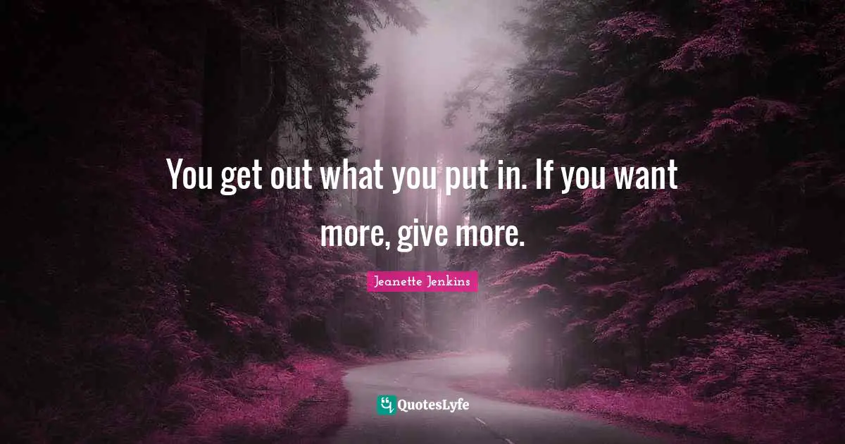 You get out what you put in. If you want more, give more.