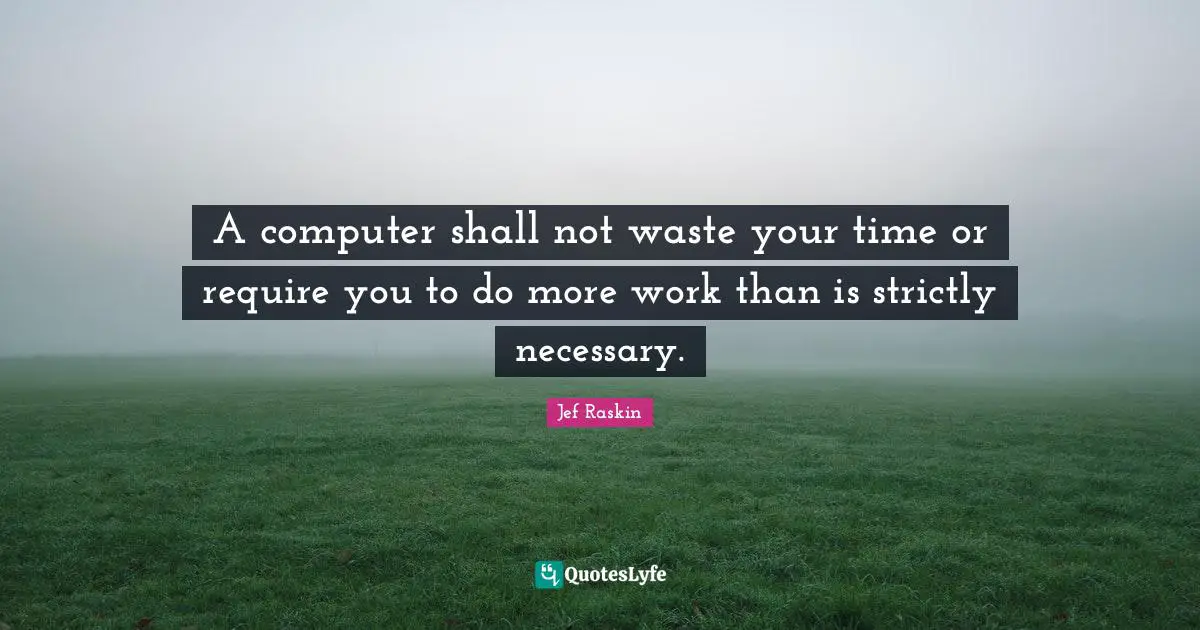 A computer shall not waste your time or require you to do more work than is strictly necessary.