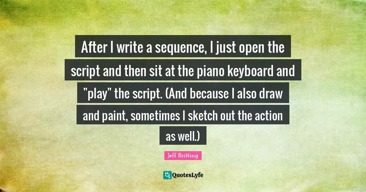 After I write a sequence, I just open the script and then sit at the piano keyboard and "play" the script. (And because I also draw and paint, sometimes I sketch out the action as well.)