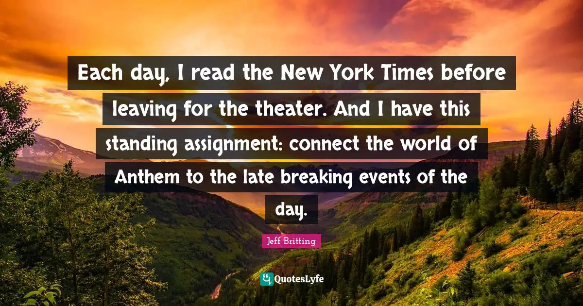 Each day, I read the New York Times before leaving for the theater. And I have this standing assignment: connect the world of Anthem to the late breaking events of the day.