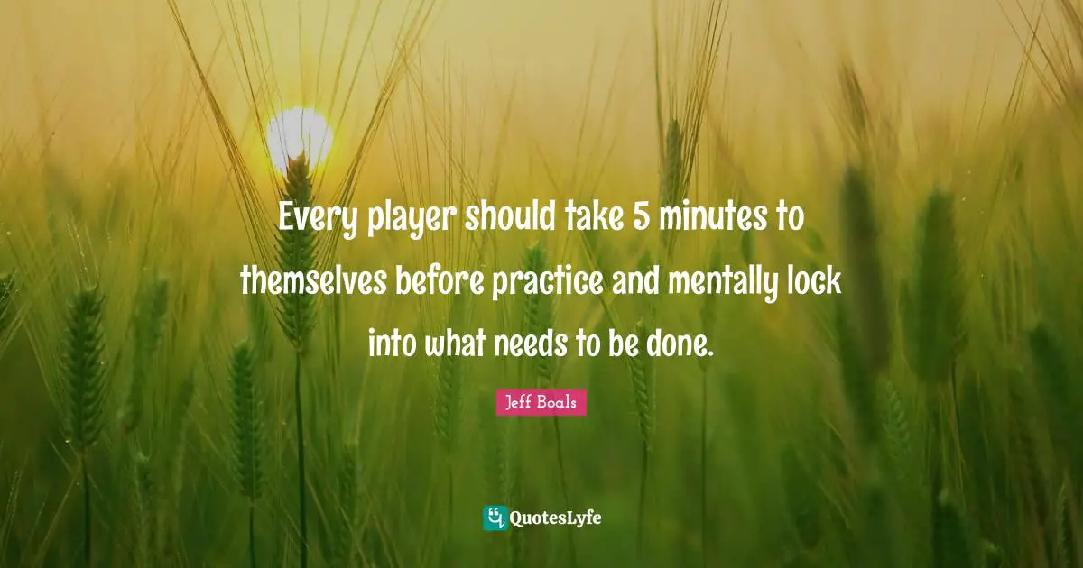 Every player should take 5 minutes to themselves before practice and mentally lock into what needs to be done.