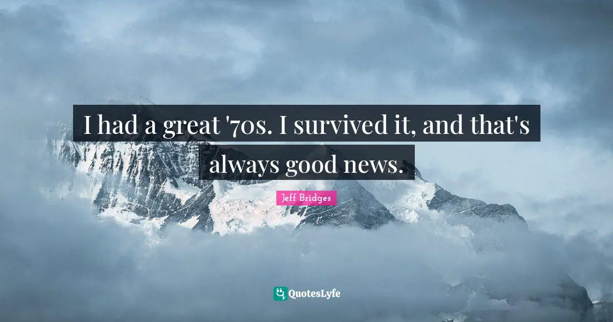 I had a great '70s. I survived it, and that's always good news.