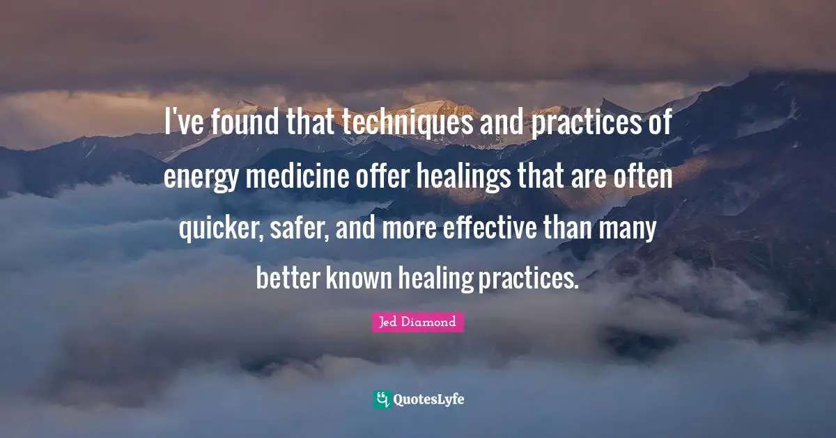 I've found that techniques and practices of energy medicine offer healings that are often quicker, safer, and more effective than many better known healing practices.