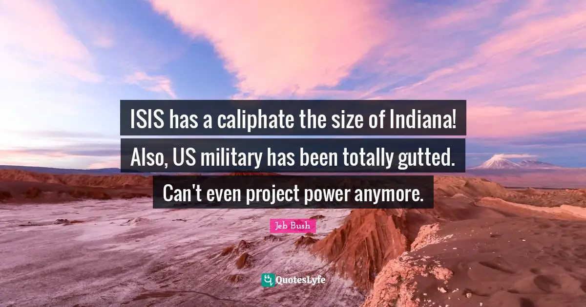 ISIS has a caliphate the size of Indiana! Also, US military has been totally gutted. Can't even project power anymore.