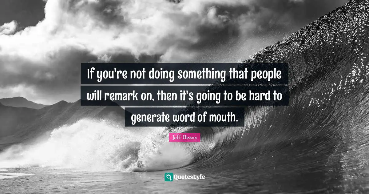 Word Of Mouth Quotes: "If you're not doing something that people will remark on, then it's going to be hard to generate word of mouth."