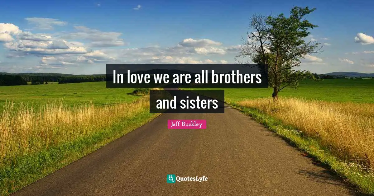 Jeff Buckley Quotes: "In love we are all brothers and sisters"