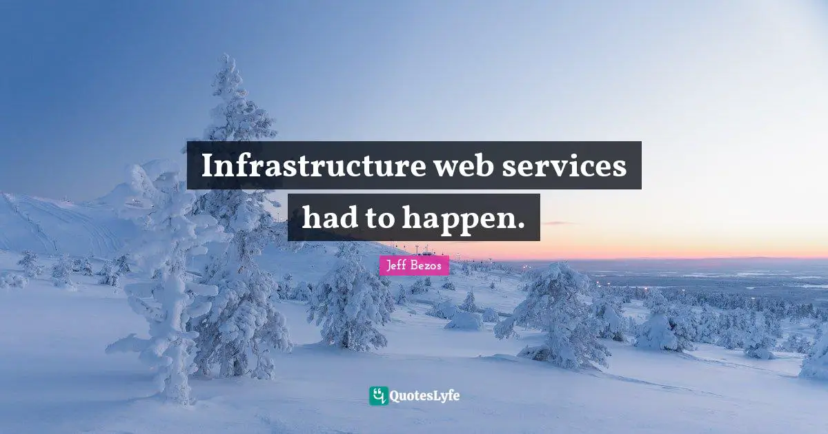 Infrastructure Quotes: "Infrastructure web services had to happen."