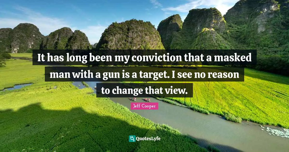 It has long been my conviction that a masked man with a gun is a target. I see no reason to change that view.