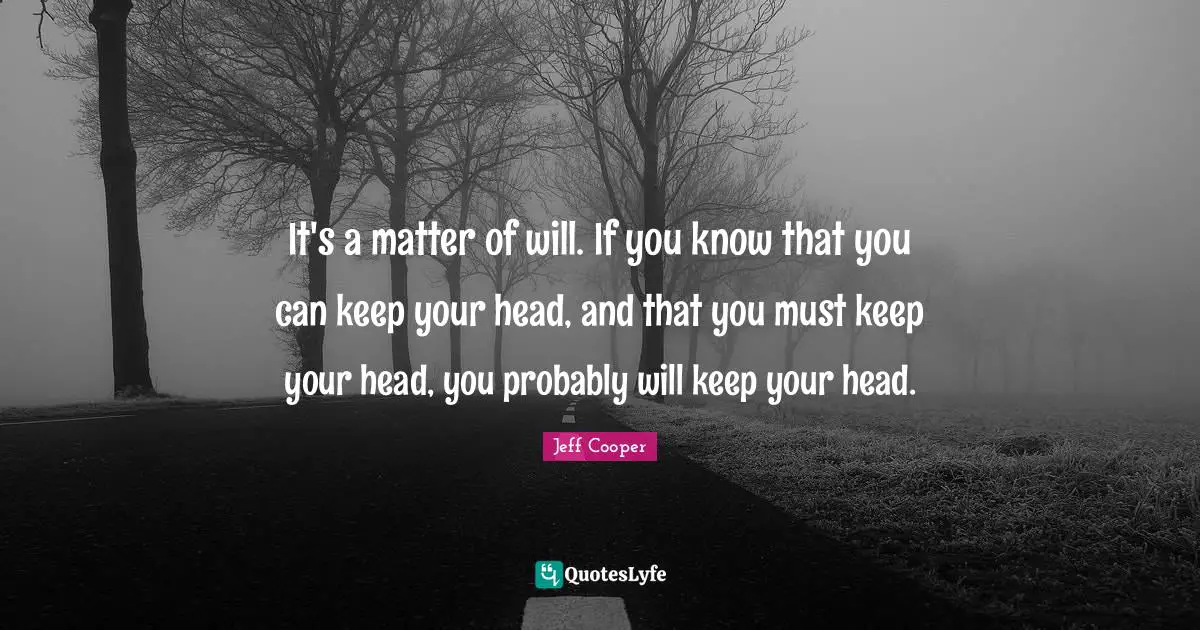 It's a matter of will. If you know that you can keep your head, and that you must keep your head, you probably will keep your head.