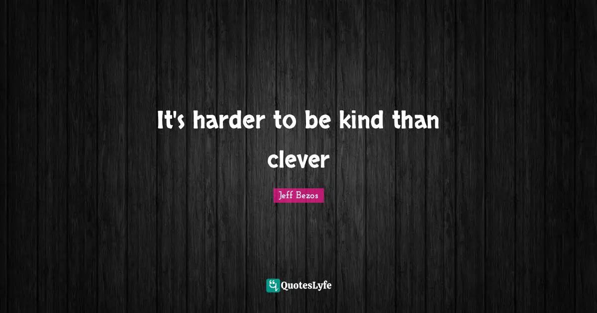 It's harder to be kind than clever