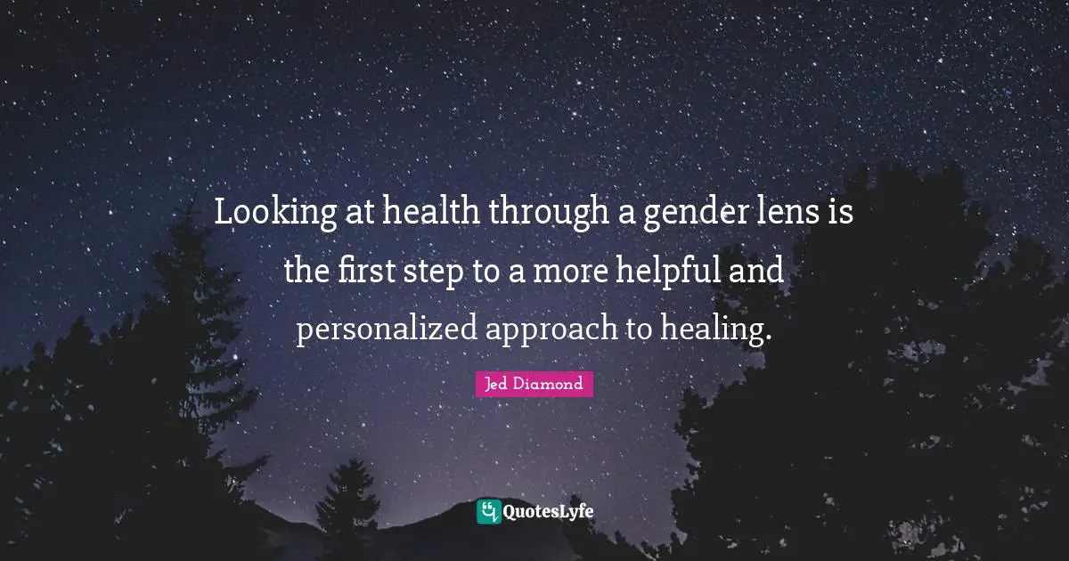 Personalized Quotes: "Looking at health through a gender lens is the first step to a more helpful and personalized approach to healing."